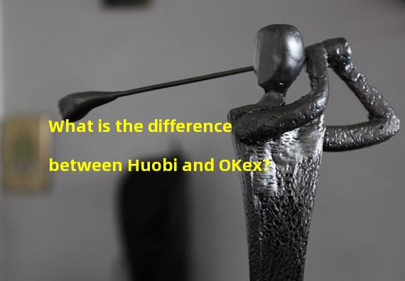 What is the difference between Huobi and OKex?